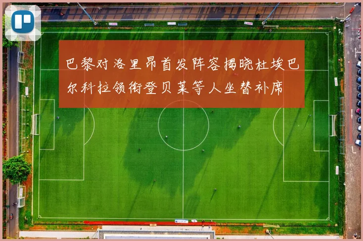 巴黎对洛里昂首发阵容揭晓杜埃巴尔科拉领衔登贝莱等人坐替补席