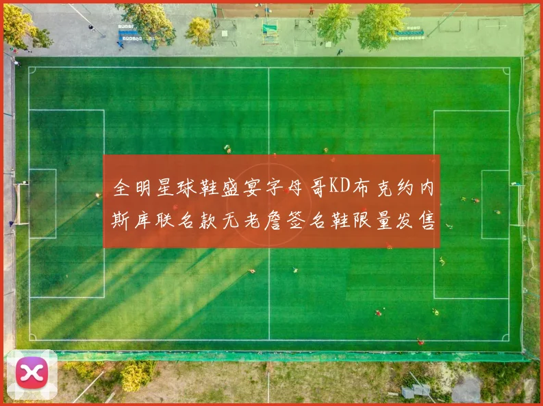 全明星球鞋盛宴字母哥KD布克约内斯库联名款无老詹签名鞋限量发售